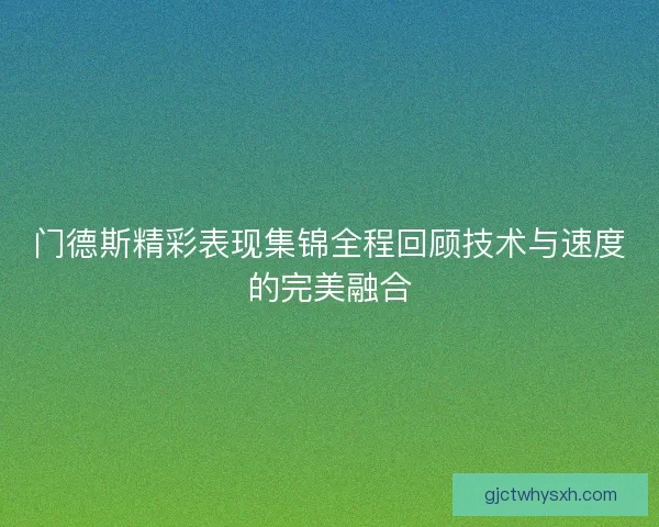 门德斯精彩表现集锦全程回顾技术与速度的完美融合